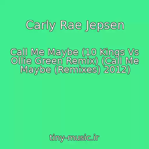 کاور آهنگ Carly Rae Jepsen از Call Me Maybe (10 Kings Vs Ollie Green Remix) (Call Me Maybe (Remixes) 2012)