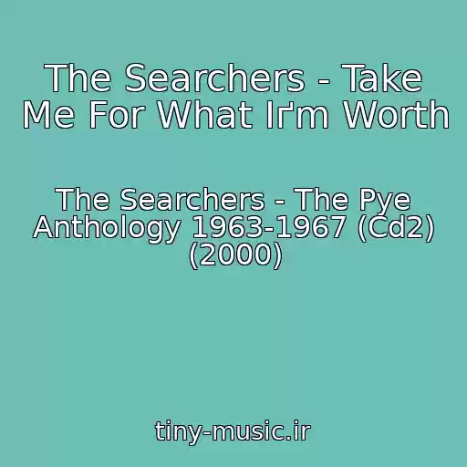 کاور آهنگ The Searchers - Take Me For What Iґm Worth از The Searchers - The Pye Anthology 1963-1967 (Cd2) (2000)