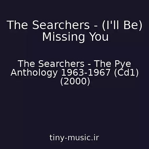کاور آهنگ The Searchers - (I'll Be) Missing You از The Searchers - The Pye Anthology 1963-1967 (Cd1) (2000)