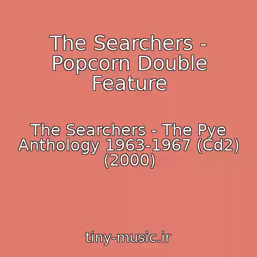کاور آهنگ The Searchers - Popcorn Double Feature از The Searchers - The Pye Anthology 1963-1967 (Cd2) (2000)