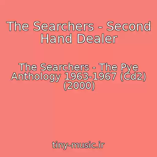 کاور آهنگ The Searchers - Second Hand Dealer از The Searchers - The Pye Anthology 1963-1967 (Cd2) (2000)