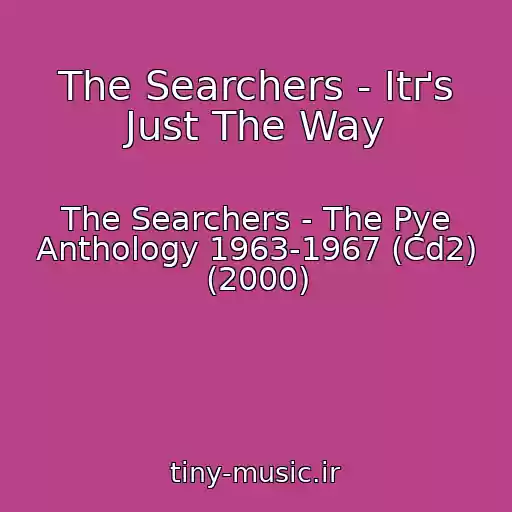 کاور آهنگ The Searchers - Itґs Just The Way از The Searchers - The Pye Anthology 1963-1967 (Cd2) (2000)