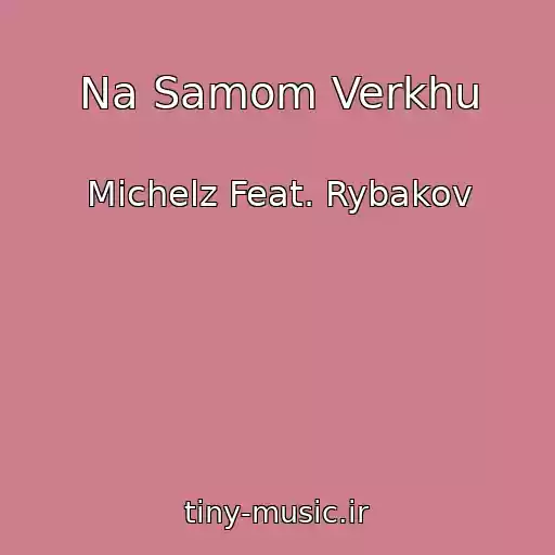 کاور آهنگ Na Samom Verkhu از Michelz Feat. Rybakov