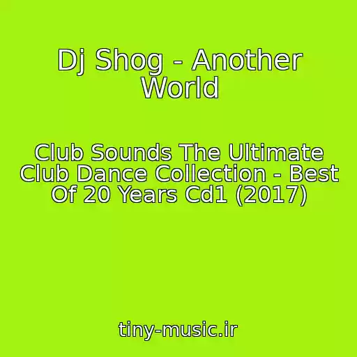 کاور آهنگ Dj Shog - Another World از Club Sounds The Ultimate Club Dance Collection - Best Of 20 Years Cd1 (2017)