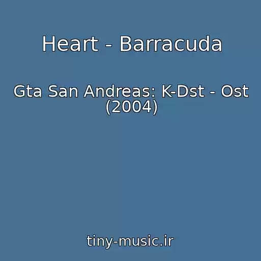 کاور آهنگ Heart - Barracuda از Gta San Andreas: K-Dst - Ost (2004)