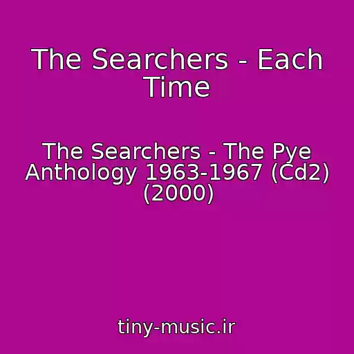 کاور آهنگ The Searchers - Each Time از The Searchers - The Pye Anthology 1963-1967 (Cd2) (2000)