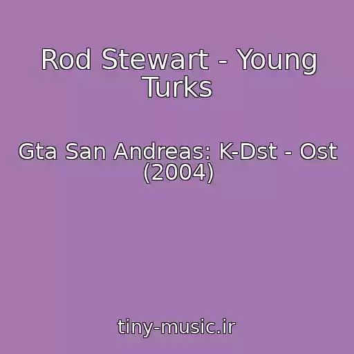 کاور آهنگ Rod Stewart - Young Turks از Gta San Andreas: K-Dst - Ost (2004)
