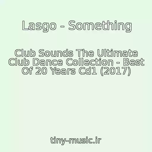 کاور آهنگ Lasgo - Something از Club Sounds The Ultimate Club Dance Collection - Best Of 20 Years Cd1 (2017)
