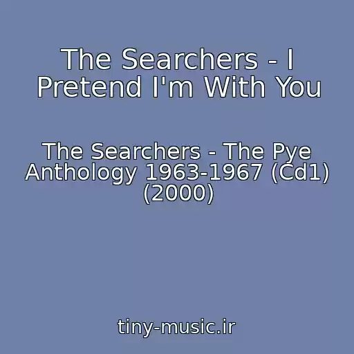 کاور آهنگ The Searchers - I Pretend I'm With You از The Searchers - The Pye Anthology 1963-1967 (Cd1) (2000)