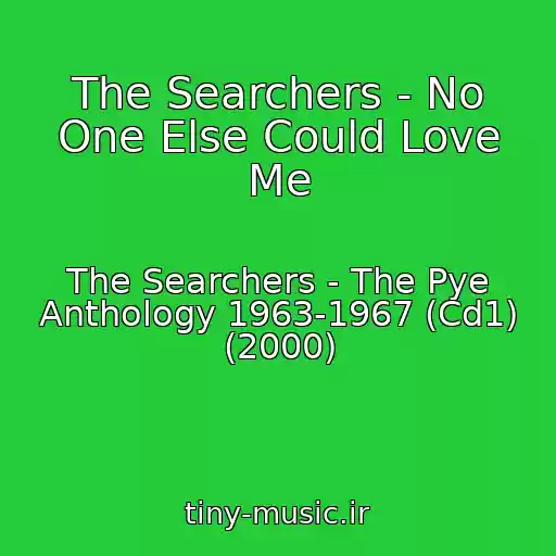 کاور آهنگ The Searchers - No One Else Could Love Me از The Searchers - The Pye Anthology 1963-1967 (Cd1) (2000)