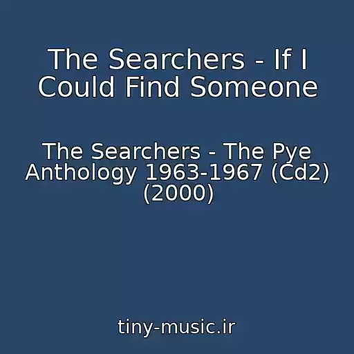 کاور آهنگ The Searchers - If I Could Find Someone از The Searchers - The Pye Anthology 1963-1967 (Cd2) (2000)