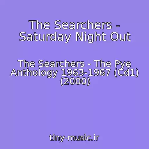 کاور آهنگ The Searchers - Saturday Night Out از The Searchers - The Pye Anthology 1963-1967 (Cd1) (2000)