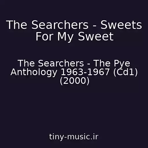 کاور آهنگ The Searchers - Sweets For My Sweet از The Searchers - The Pye Anthology 1963-1967 (Cd1) (2000)