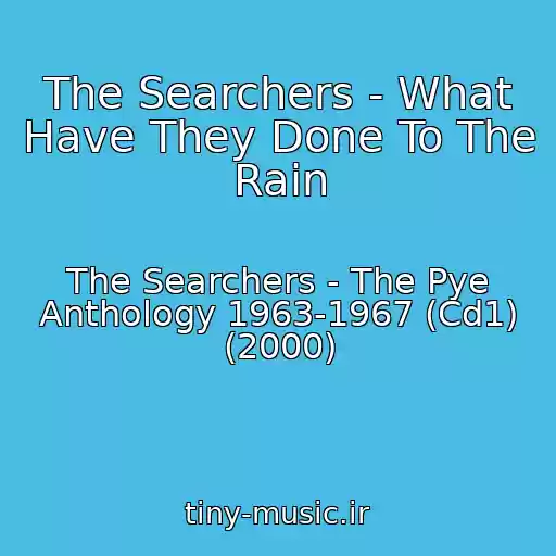 کاور آهنگ The Searchers - What Have They Done To The Rain از The Searchers - The Pye Anthology 1963-1967 (Cd1) (2000)