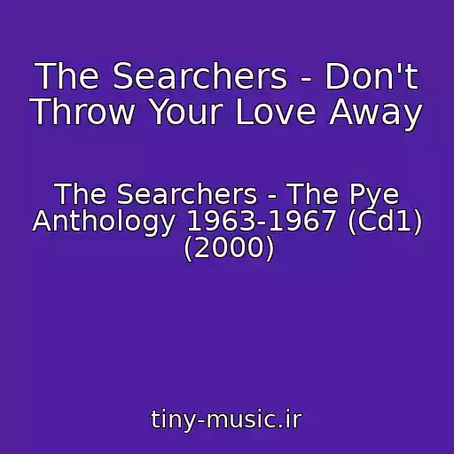 کاور آهنگ The Searchers - Don't Throw Your Love Away از The Searchers - The Pye Anthology 1963-1967 (Cd1) (2000)