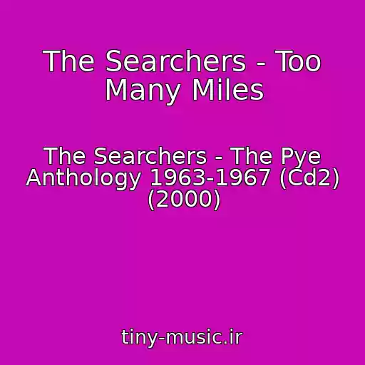 کاور آهنگ The Searchers - Too Many Miles از The Searchers - The Pye Anthology 1963-1967 (Cd2) (2000)