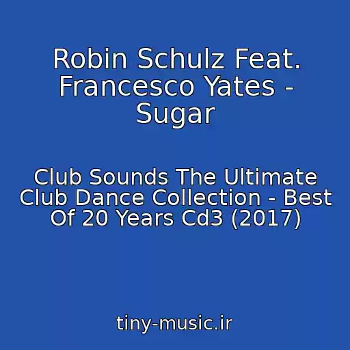 کاور آهنگ Robin Schulz Feat. Francesco Yates - Sugar از Club Sounds The Ultimate Club Dance Collection - Best Of 20 Years Cd3 (2017)
