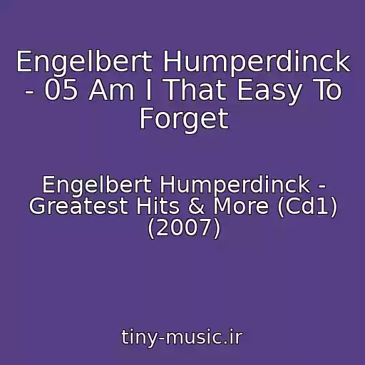 کاور آهنگ Engelbert Humperdinck - 05 Am I That Easy To Forget از Engelbert Humperdinck - Greatest Hits & More (Cd1) (2007)