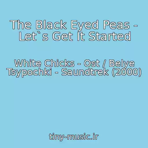 کاور آهنگ The Black Eyed Peas - Let`s Get It Started از White Chicks - Ost / Belye Tsypochki - Saundtrek (2000)