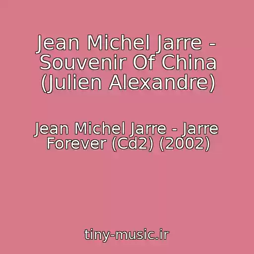 کاور آهنگ Jean Michel Jarre - Souvenir Of China (Julien Alexandre) از Jean Michel Jarre - Jarre Forever (Cd2) (2002)
