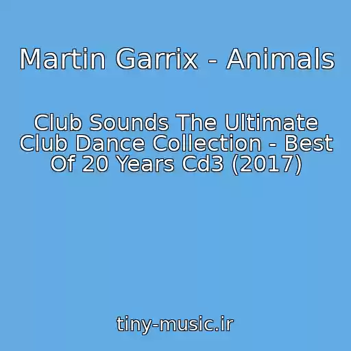 کاور آهنگ Martin Garrix - Animals از Club Sounds The Ultimate Club Dance Collection - Best Of 20 Years Cd3 (2017)