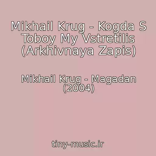 کاور آهنگ Mikhail Krug - Kogda S Toboy My Vstretilis (Arkhivnaya Zapis) از Mikhail Krug - Magadan (2004)