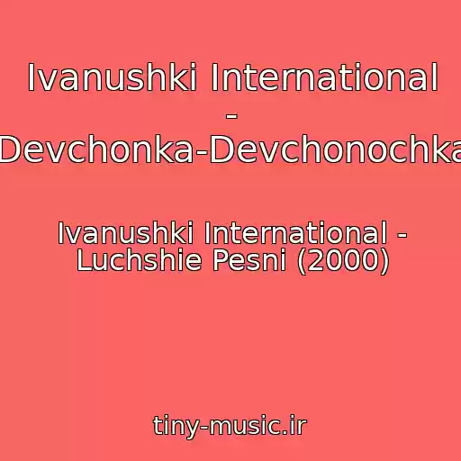 کاور آهنگ Ivanushki International - Devchonka-Devchonochka از Ivanushki International - Luchshie Pesni (2000)
