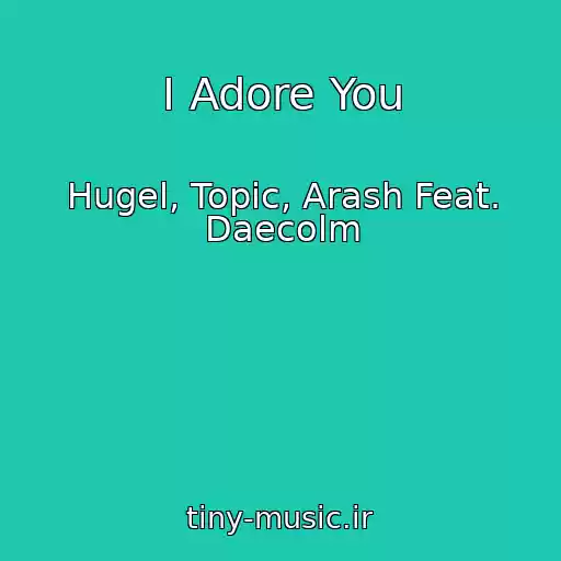 کاور آهنگ I Adore You از Hugel, Topic, Arash Feat. Daecolm