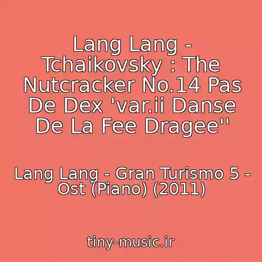 کاور آهنگ Lang Lang - Tchaikovsky : The Nutcracker No.14 Pas De Dex 'var.ii Danse De La Fee Dragee'' از Lang Lang - Gran Turismo 5 - Ost (Piano) (2011)