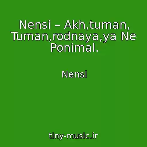 کاور آهنگ Nensi – Akh,tuman, Tuman,rodnaya,ya Ne Ponimal. از Nensi