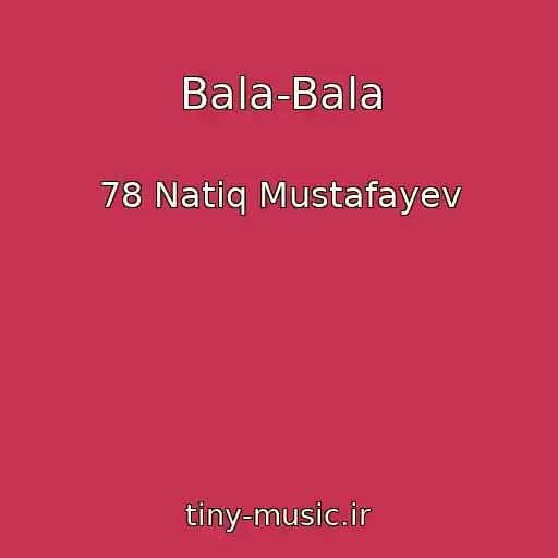 کاور آهنگ Bala-Bala از 78 Natiq Mustafayev