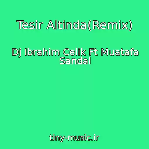 کاور آهنگ Tesir Altinda(Remix) از Dj Ibrahim Celik Ft Muatafa Sandal
