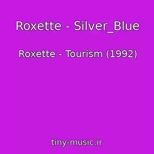 کاور آهنگ Roxette - Silver_Blue از Roxette - Tourism (1992)