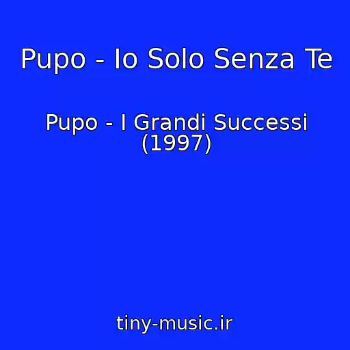 کاور آهنگ Pupo - Io Solo Senza Te از Pupo - I Grandi Successi (1997)