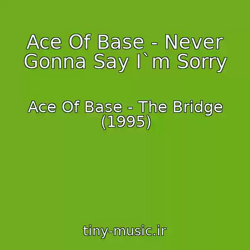 کاور آهنگ Ace Of Base - Never Gonna Say I`m Sorry از Ace Of Base - The Bridge (1995)