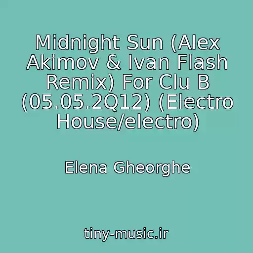 کاور آهنگ Midnight Sun (Alex Akimov & Ivan Flash Remix) For Clu B (05.05.2Q12) (Electro House/electro) از Elena Gheorghe