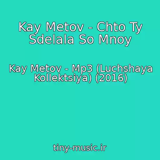 کاور آهنگ Kay Metov - Chto Ty Sdelala So Mnoy از Kay Metov - Mp3 (Luchshaya Kollektsiya) (2016)