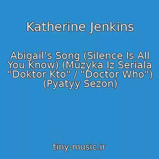 کاور آهنگ Katherine Jenkins از Abigail's Song (Silence Is All You Know) (Muzyka Iz Seriala "Doktor Kto" / "Doctor Who") (Pyatyy Sezon)