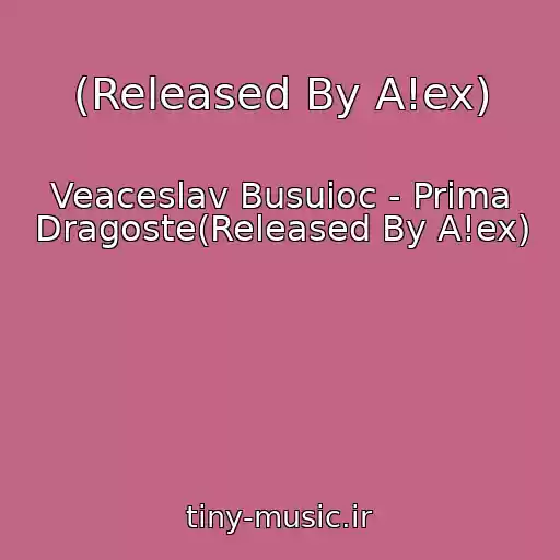 کاور آهنگ (Released By A!ex) از Veaceslav Busuioc - Prima Dragoste(Released By A!ex)