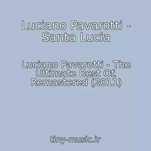 کاور آهنگ Luciano Pavarotti - Santa Lucia از Luciano Pavarotti - The Ultimate Best Of. Remastered (2011)