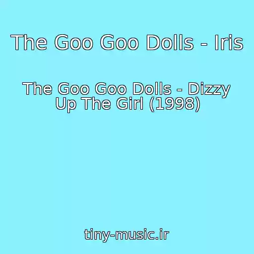 کاور آهنگ The Goo Goo Dolls - Iris از The Goo Goo Dolls - Dizzy Up The Girl (1998)