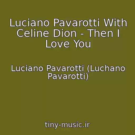 کاور آهنگ Luciano Pavarotti With Celine Dion - Then I Love You از Luciano Pavarotti (Luchano Pavarotti)