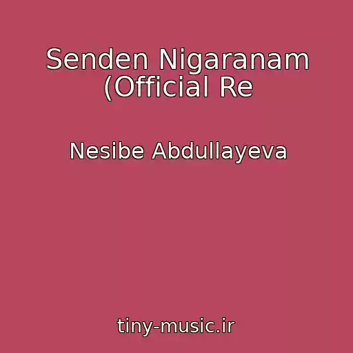 کاور آهنگ Senden Nigaranam (Official Re از Nesibe Abdullayeva