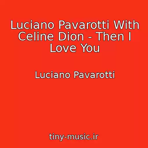 کاور آهنگ Luciano Pavarotti With Celine Dion - Then I Love You از Luciano Pavarotti