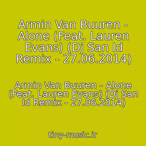 کاور آهنگ Armin Van Buuren - Alone (Feat. Lauren Evans) (Dj San Id Remix - 27.06.2014) از Armin Van Buuren - Alone (Feat. Lauren Evans) (Dj San Id Remix - 27.06.2014)