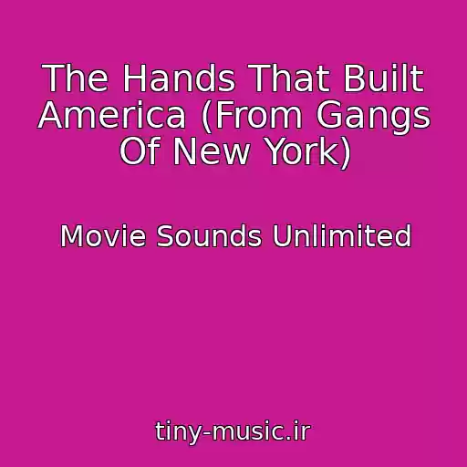 کاور آهنگ The Hands That Built America (From Gangs Of New York) از Movie Sounds Unlimited