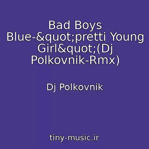 کاور آهنگ Bad Boys Blue-"pretti Young Girl"(Dj Polkovnik-Rmx) از Dj Polkovnik
