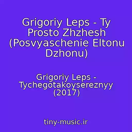 کاور آهنگ Grigoriy Leps - Ty Prosto Zhzhesh (Posvyaschenie Eltonu Dzhonu) از Grigoriy Leps - Tychegotakoysereznyy (2017)