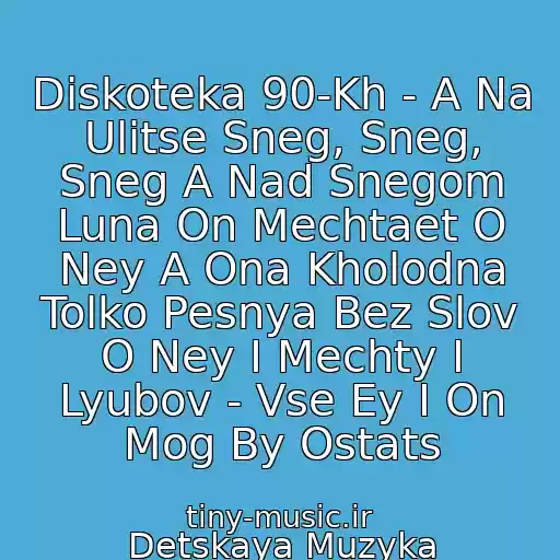 کاور آهنگ Diskoteka 90-Kh - A Na Ulitse Sneg, Sneg, Sneg A Nad Snegom Luna On Mechtaet O Ney A Ona Kholodna Tolko Pesnya Bez Slov O Ney I Mechty I Lyubov - Vse Ey I On Mog By Ostats از Detskaya Muzyka
