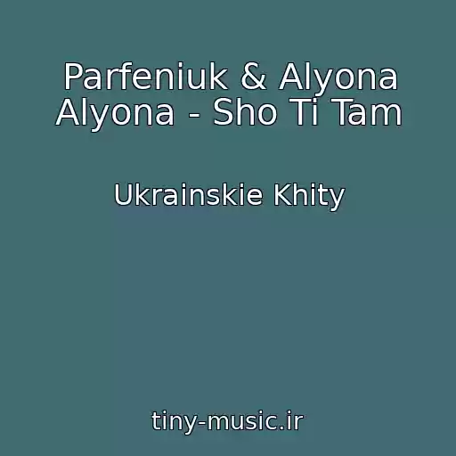 کاور آهنگ Parfeniuk & Alyona Alyona - Sho Ti Tam از Ukrainskie Khity